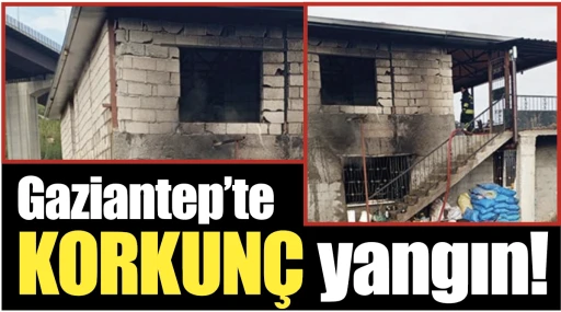 GAZİANTEP‘TE KORKUNÇ YANGIN!