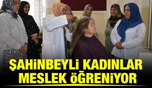 ŞAHİNBEYLİ KADINLAR MESLEK &Ouml;ĞRENİYOR