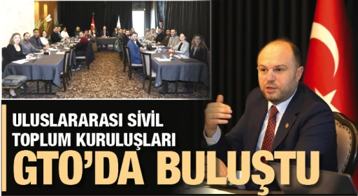 ULUSLARARASI SİVİL TOPLUM KURULUŞLARI GTO’DA BULUŞTU