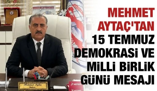 Mehmet Ayta&ccedil;'tan 15 Temmuz Demokrasi ve Mill&icirc; Birlik G&uuml;n&uuml; Mesajı