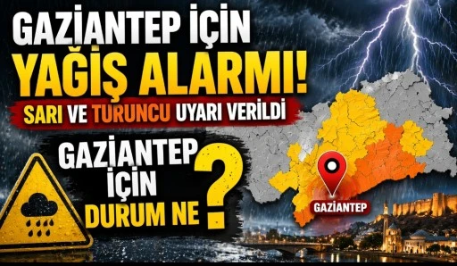 GAZİANTEP İ&Ccedil;İN YAĞIŞ ALARMI! SARI VE TURUNCU UYARI VERİLDİ!