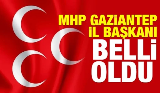 MHP GAZİANTEP İL BAŞKANI BELLİ OLDU