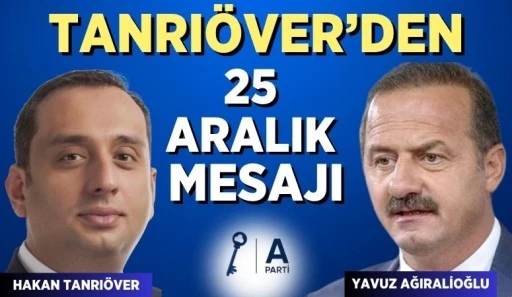 ANAHTAR PARTİ GENEL BAŞKAN YARDIMCISI HAKAN TANRIÖVER'DEN 25 ARALIK MESAJI