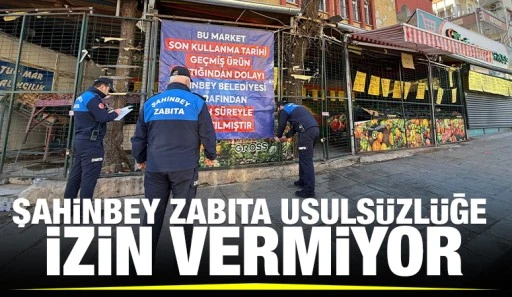 ŞAHİNBEY ZABITA USULSÜZLÜĞE İZİN VERMİYOR