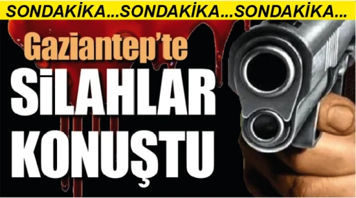 SONDAKİKA... GAZİANTEP'TE SİLAHLAR KONUŞTU! YARALILAR VAR
