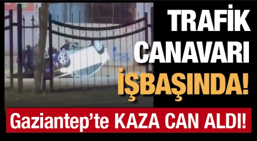TRAFİK CANAVARI İŞBAŞINDA! Gaziantep'te KAZA CAN ALDI!