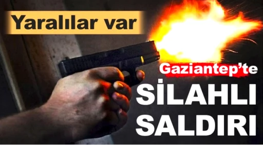 GAZİANTEP'TE SİLAHLI SALDIRI! YARALILAR VAR!
