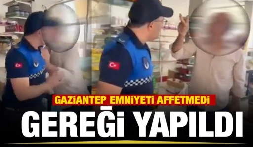 GAZİANTEP EMNİYETİ AFFETMEDİ! GEREĞİ YAPILDI