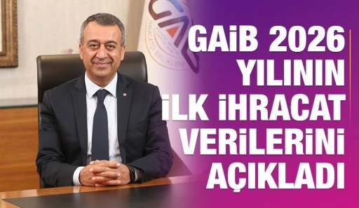 GAİB 2026 YILININ İLK İHRACAT VERİLERİNİ A&Ccedil;IKLADI