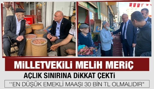 MİLLETVEKİLİ MELİH MERİÇ AÇLIK SINIRINA DİKKAT ÇEKTİ
