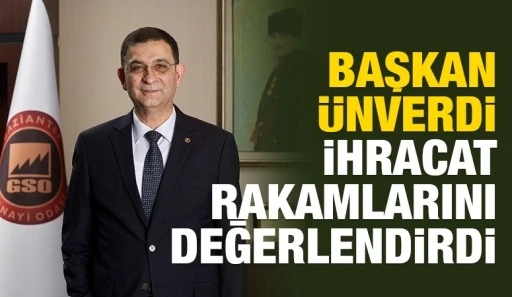 BAŞKAN &Uuml;NVERDİ İHRACAT RAKAMLARINI DEĞERLENDİRDİ