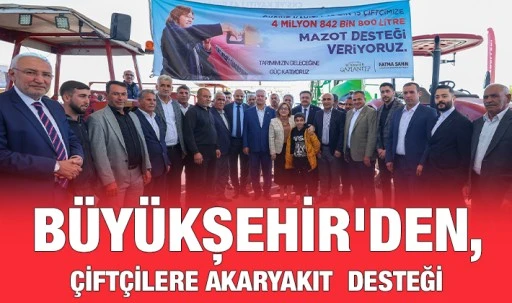  BÜYÜKŞEHİR'DEN,  ÇİFTÇİLERE AKARYAKIT  DESTEĞİ