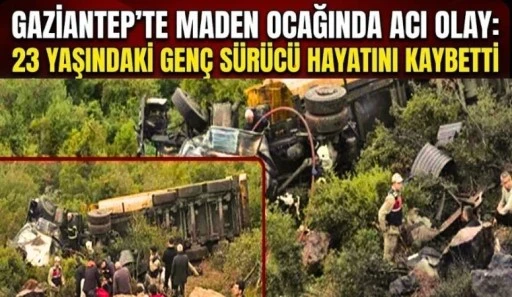 GAZİANTEP'TE MADEN OCAĞINDA ACI OLAY: 23 YAŞINDAKİ GEN&Ccedil; S&Uuml;R&Uuml;C&Uuml; HAYATINI KAYBETTİ