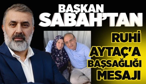 BAŞKAN SABAH'TAN, RUHİ AYTAÇ'A BAŞSAĞLIĞI MESAJI