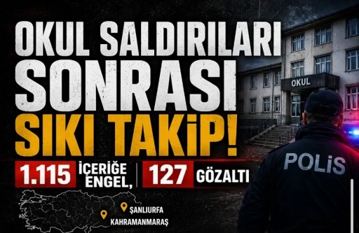 OKUL SALDIRILARI SONRASI SIKI TAKİP: 1.115 İ&Ccedil;ERİĞE ENGEL, 127 G&Ouml;ZALTI