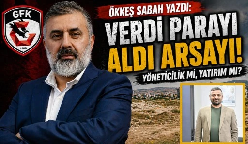 &Ouml;KKEŞ SABAH YAZDI: VERDİ PARAYI ALDI ARSAYI!
