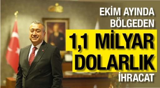 EKİM AYINDA BÖLGEDEN 1,1 MİLYAR DOLARLIK İHRACAT