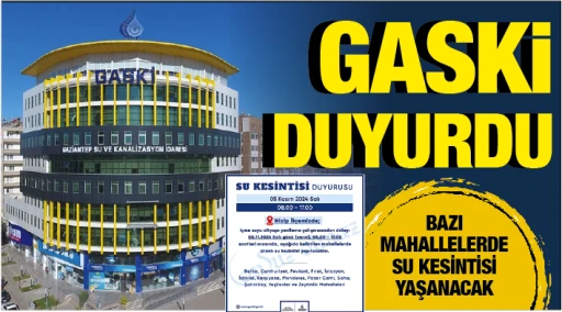 GASKİ DUYURDU... BAZI MAHALLELERDE SU KESİNTİSİ YAŞANACAK