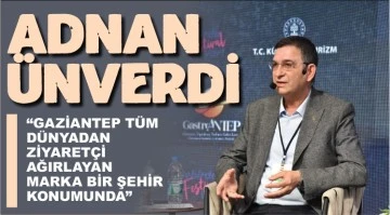 ÜNVERDİ: GAZİANTEP DÜNYADAN ZİYARETÇİ AĞIRLAYAN MARKA BİR ŞEHİR KONUMUNDA”