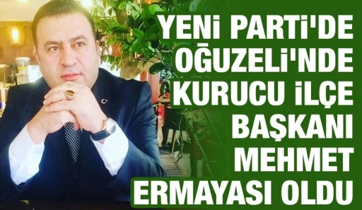 YENİ PARTİ’DE OĞUZELİ’NDE KURUCU İLÇE BAŞKANI MEHMET ERMAYASI OLDU