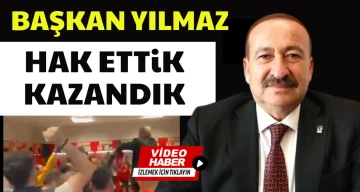 BAŞKAN YILMAZ: HAK ETTİK, KAZANDIK