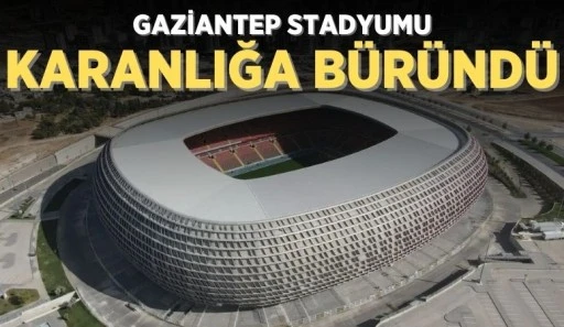 GAZİANTEP STADYUMU KARANLIĞA BÜRÜNDÜ