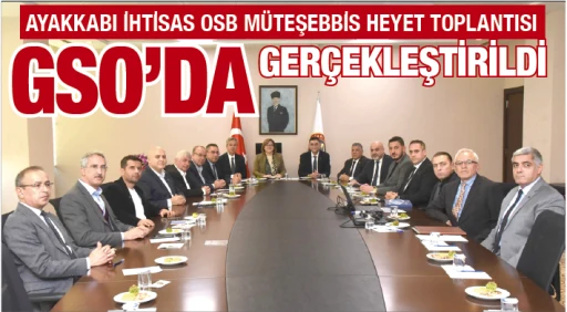 AYAKKABI İHTİSAS OSB MÜTEŞEBBİS HEYET TOPLANTISI GSO’DA GERÇEKLEŞTİRİLDİ