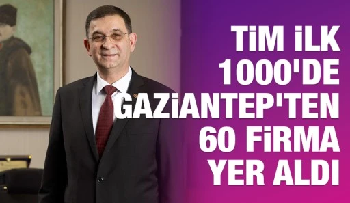 TİM İLK 1000'DE GAZİANTEP'TEN 60 FİRMA YER ALDI