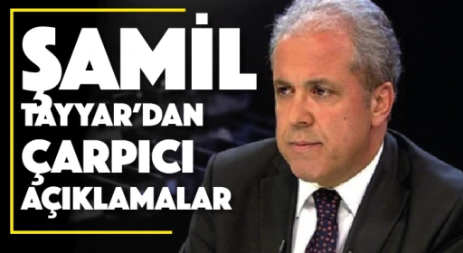 ŞAMİL TAYYAR'DAN ÇARPICI AÇIKLAMALAR!