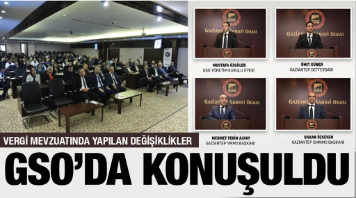 VERGİ MEVZUATINDA YAPILAN DEĞİŞİKLİKLER GSO’DA KONUŞULDU