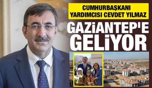 CUMHURBAŞKANI YARDIMCISI CEVDET YILMAZ, GAZİANTEP'E GELİYOR