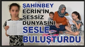 ŞAHİNBEY ECRİN’İN SESSİZ DÜNYASINI SESLE BULUŞTURDU