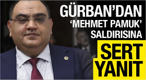 GÜRBAN'DAN 'MEHMET PAMUK' SALDIRISINA SERT YANIT