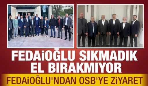 FEDAİOĞLU SIKMADIK EL BIRAKMIYOR... FEDAİOĞLU'NDAN OSB'YE ZİYARET