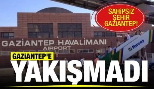 SAHİPSİZ ŞEHİR GAZİANTEP! GAZİANTEP'E YAKIŞMADI...