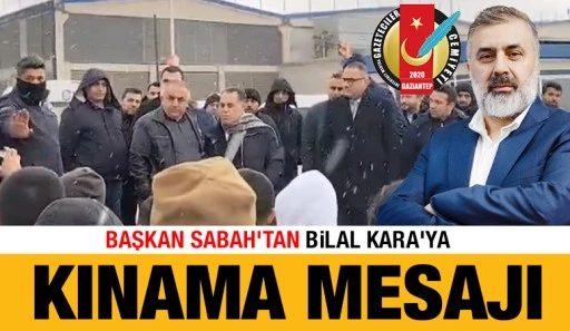 BAŞKAN SABAH'TAN BİLAL KARA'YA KINAMA MESAJI