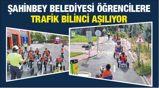 ŞAHİNBEY BELEDİYESİ ÖĞRENCİLERE TRAFİK BİLİNCİ AŞILIYOR