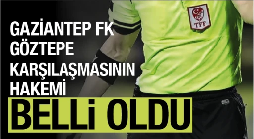 GAZİANTEP FK-GÖZTEPE KARŞILAŞMASININ HAKEMİ BELLi OLDU