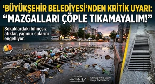 GAZİANTEP B&Uuml;Y&Uuml;KŞEHİR&rsquo;DEN KRİTİK UYARI: "MAZGALLARI &Ccedil;&Ouml;PLE TIKAMAYALIM!"