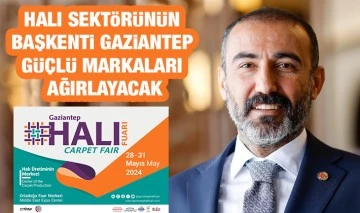 HALI SEKTÖRÜNÜN BAŞKENTİ GAZİANTEP GÜÇLÜ MARKALARI AĞIRLAYACAK