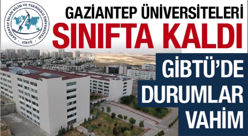 GAZİANTEP ÜNİVERSİTELERİ SINIFTA KALDI! GİBTÜ'DE DURUMLAR VAHİM