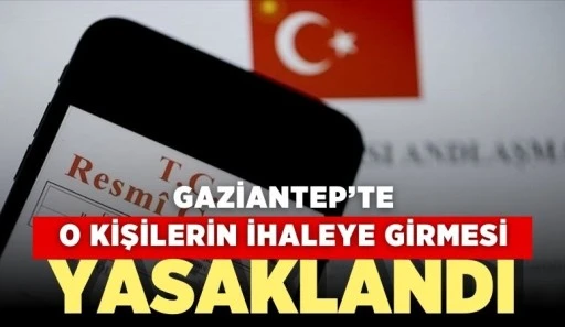 GAZİANTEP'TE O KİŞİLERİN İHALEYE GİRMESİ YASAKLANDI