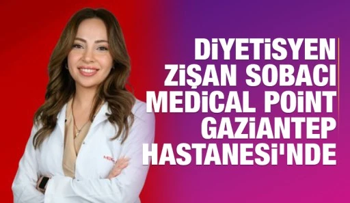 DİYETİSYEN ZİŞAN SOBACI MEDİCAL POİNT GAZİANTEP HASTANESİ’NDE