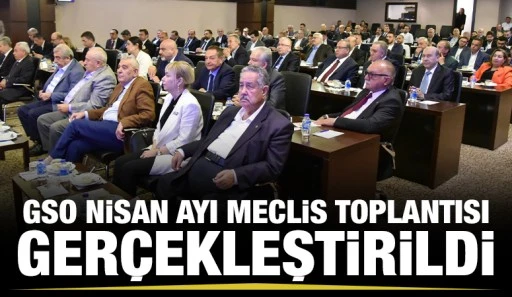 GSO NİSAN AYI MECLİS TOPLANTISI GERÇEKLEŞTİRİLDİ