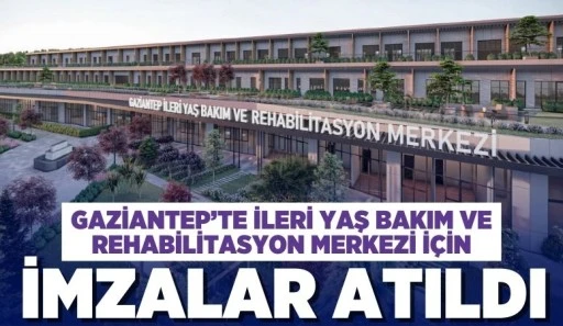 GAZİANTEP’TE İLERİ YAŞ BAKIM VE REHABİLİTASYON MERKEZİ İÇİN İMZALAR ATILDI