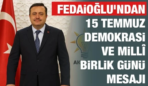  FEDAİOĞLU’NDAN 15 TEMMUZ DEMOKRASİ VE MİLLÎ BİRLİK GÜNÜ MESAJI