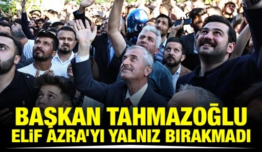 BAŞKAN TAHMAZOĞLU ELİF AZRA’YI YALNIZ BIRAKMADI