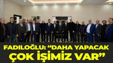 FADILOĞLU: “DAHA YAPACAK ÇOK İŞİMİZ VAR”