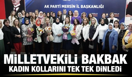 MİLLETVEKİLİ BAKBAK, KADIN KOLLARINI TEK TEK DİNLEDİ