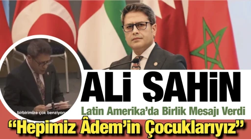 Milletvekili Ali Şahin, Latin Amerika’da Birlik Mesajı Verdi: “Hepimiz Âdem’in Çocuklarıyız”